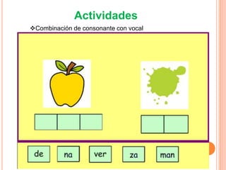 Actividades
Combinación de consonante con vocal
 
