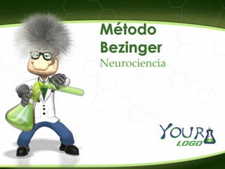 Neurociencia
Método
Bezinger
Msc. Ingrid R. Rodríguez Chokewanca
 