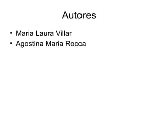 Autores
• Maria Laura Villar
• Agostina Maria Rocca
 