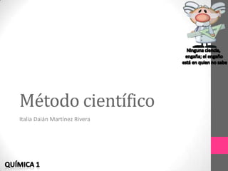 Método científico
Italia Daián Martínez Rivera

 