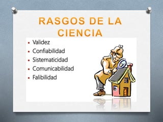  Validez
 Confiabilidad
 Sistematicidad
 Comunicabilidad
 Falibilidad
 
