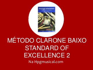 MÉTODO CLARONE BAIXO
STANDARD OF
EXCELLENCE 2
Na Hpgmusical.com
 