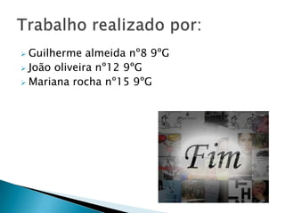  Guilherme almeida nº8 9ºG
 João oliveira nº12 9ºG
 Mariana rocha nº15 9ºG
 