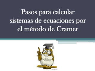 Pasos para calcular
sistemas de ecuaciones por
   el método de Cramer
 