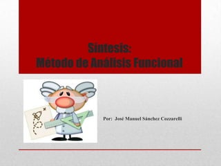 Síntesis:
Método de Análisis Funcional

Por: José Manuel Sánchez Cozzarelli

 
