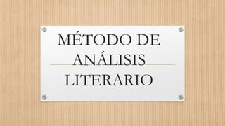 MÉTODO DE 
ANÁLISIS 
LITERARIO 
 