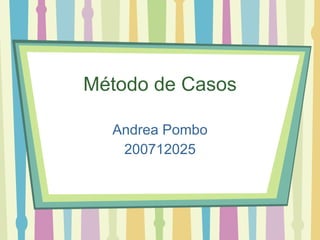 M étodo de Casos Andrea Pombo 200712025 