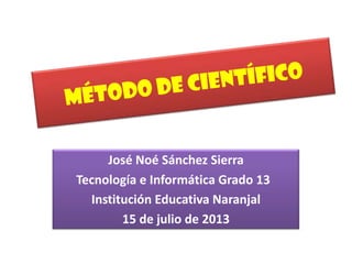 José Noé Sánchez Sierra
Tecnología e Informática Grado 13
Institución Educativa Naranjal
15 de julio de 2013
 