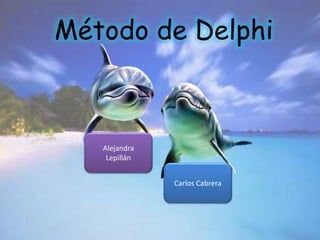 Método de Delphi 
Alejandra 
Lepillán 
Carlos Cabrera 
 