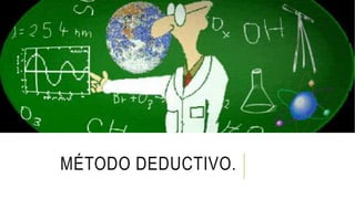 MÉTODO DEDUCTIVO.
 