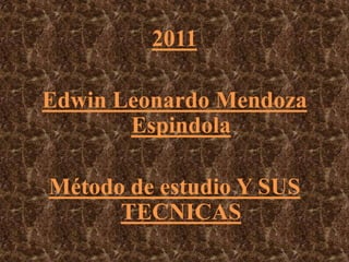2011 Edwin Leonardo Mendoza Espindola Método de estudio Y SUS TECNICAS  