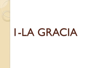 1-LA GRACIA
 
