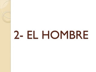 2- EL HOMBRE
 