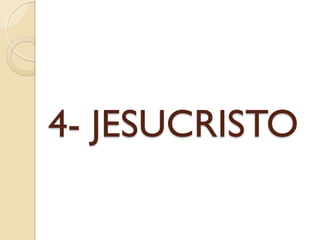 4- JESUCRISTO
 