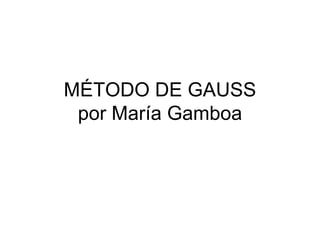 MÉTODO DE GAUSS por María Gamboa 
