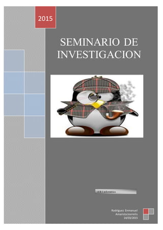 SEMINARIO DE
INVESTIGACION
2015
Rodríguez Enmanuel
AmaristaJosrrelis
14/03/2015
4 B I informática
 