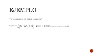  O bien escrito en forma compacta:
 𝑥𝑖
𝑘+1
=
1
𝑎 𝑖𝑖
𝐶𝑖 − 𝑗=1
𝑗≠1
𝑛
𝑎𝑖𝑗 𝑥𝑗
𝑘
𝑝𝑎𝑟𝑎 1 ≤ 𝑖 ≤ 𝑛……………………(A)
 