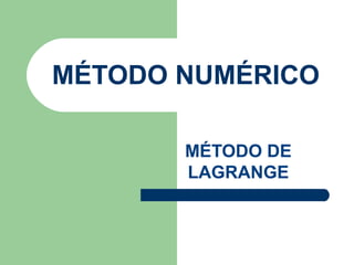 MÉTODO NUMÉRICO
MÉTODO DE
LAGRANGE

 