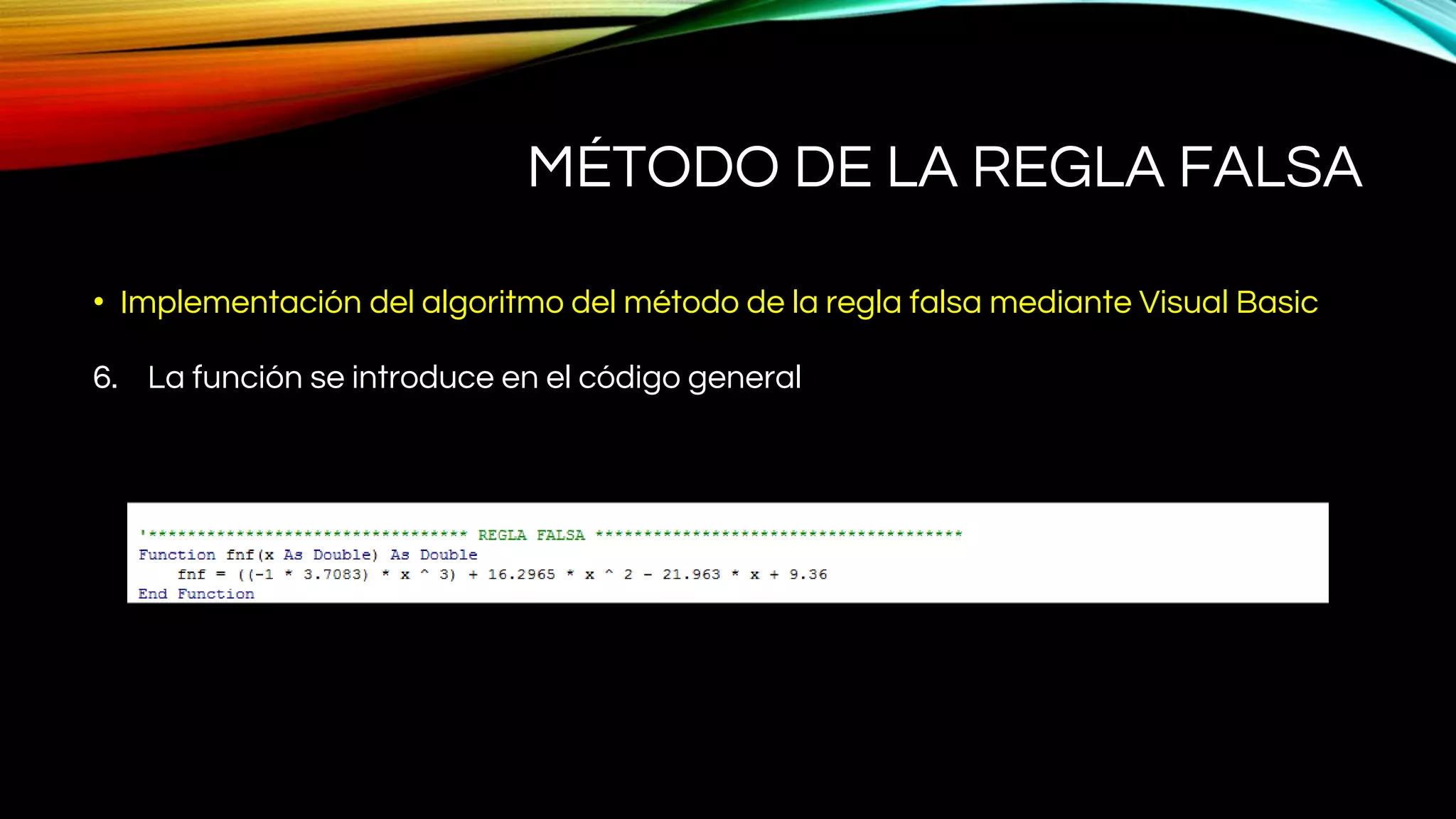 MÉTODO DE LA REGLA FALSA
• Implementación del algoritmo del método de la regla falsa mediante Visual Basic
6. La función se introduce en el código general
 