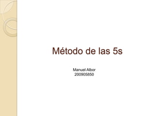 Método de las 5s
Manuel Albor
200905850
 