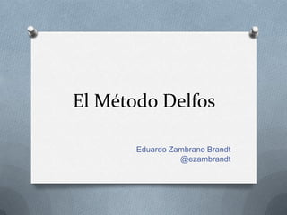 El Método Delfos Eduardo Zambrano Brandt@ezambrandt 