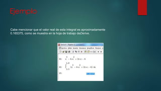 Ejemplo 
Cabe mencionar que el valor real de esta integral es aproximadamente 
0.165375, como se muestra en la hoja de trabajo deDerive. 
