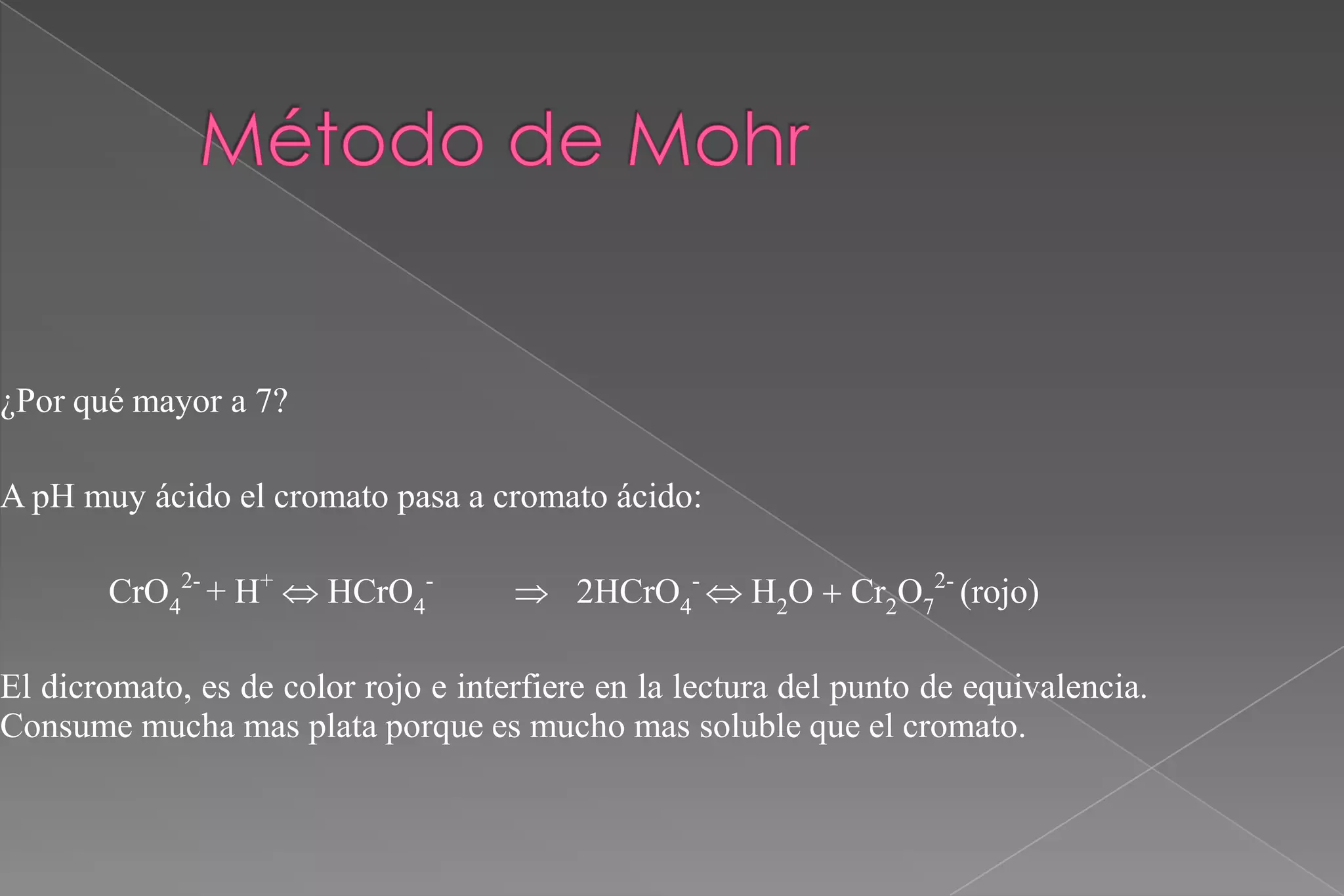 ¿Por qué mayor a 7?

A pH muy ácido el cromato pasa a cromato ácido:
CrO42- + H+  HCrO4-

 2HCrO4-  Cr2O72- (rojo)

El dicromato, es de color rojo e interfiere en la lectura del punto de equivalencia.
Consume mucha mas plata porque es mucho mas soluble que el cromato.

 