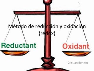 Método de reducción y oxidación
(redox)
Cristian Benítez
 