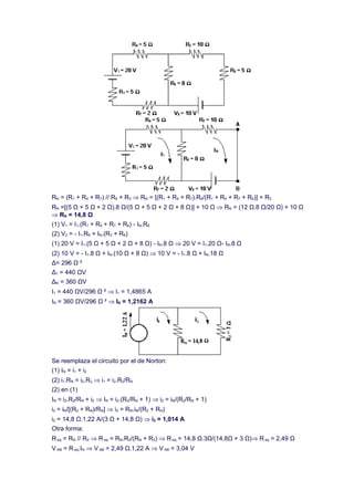 RN = (R1 + R4 + R7) // R6 + R3 ⇒ RN = [(R1 + R4 + R7).R6/(R1 + R4 + R7 + R6)] + R3
RN =[(5 Ω + 5 Ω + 2 Ω).8 Ω/(5 Ω + 5 Ω + 2 Ω + 8 Ω)] + 10 Ω ⇒ RN = (12 Ω.8 Ω/20 Ω) + 10 Ω
⇒ RN = 14,8 Ω
(1) V1 = I1.(R1 + R4 + R7 + R6) - IN.R6
(2) V2 = - I1.R6 + IN.(R3 + R6)
(1) 20 V = I1.(5 Ω + 5 Ω + 2 Ω + 8 Ω) - IN.8 Ω ⇒ 20 V = I1.20 Ω- IN.8 Ω
(2) 10 V = - I1.8 Ω + IN.(10 Ω + 8 Ω) ⇒ 10 V = - I1.8 Ω + IN.18 Ω
Δ= 296 Ω ²
Δ1 = 440 ΩV
ΔN = 360 ΩV
I1 = 440 ΩV/296 Ω ² ⇒ I1 = 1,4865 A
IN = 360 ΩV/296 Ω ² ⇒ IN = 1,2162 A




Se reemplaza el circuito por el de Norton:
(1) IN = i1 + i2
(2) i1.RN = i2.R2 ⇒ i1 = i2.R2/RN
(2) en (1)
IN = i2.R2/RN + i2 ⇒ IN = i2.(R2/RN + 1) ⇒ i2 = iN/(R2/RN + 1)
i2 = iN/[(R2 + RN)/RN] ⇒ i2 = RN.iN/(R2 + RN)
i2 = 14,8 Ω.1,22 A/(3 Ω + 14,8 Ω) ⇒ i2 = 1,014 A
Otra forma:
R eq = RN // R2 ⇒ R eq = RN.R2/(RN + R2) ⇒ R eq = 14,8 Ω.3Ω/(14,8Ω + 3 Ω)⇒ R eq = 2,49 Ω
V AB = R eq.IN ⇒ V AB = 2,49 Ω.1,22 A ⇒ V AB = 3,04 V
 