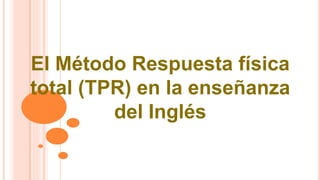El Método Respuesta física 
total (TPR) en la enseñanza 
del Inglés 
 