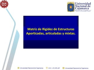 Matriz de Rigidez de Estructuras
Aporticadas, articuladas y mixtas.
 