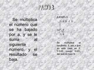 Se multiplica el número que se ha bajado por a, y se le suma al siguiente número, y el resultado se baja. PASO 3 EJEMPLO 3  0  5  -1  5 +3  9 3  9 Se multiplica el resultado, 3, por a que en este caso es 3. 3·3=9. Luego 9+0=, así que se baja 9 3·3 