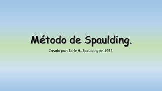 Método de Spaulding.
Método de Spaulding.
Creado por: Earle H. Spaulding en 1957.
 