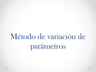 Método de variación de
     parámetros
 