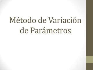 Método de Variación
  de Parámetros
 