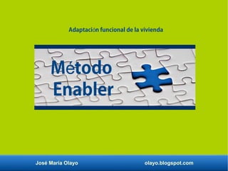 José María Olayo olayo.blogspot.com
M todoé
Enabler
Adaptaci n funcional de la viviendaó
 
