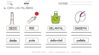 NOMBRE:
DEDO PIDE DELANTAL DIADEMA
dedo pide delantal pelota
METODO GLOBAL, LETRA “D“ HABLA-M cortes0alba.blogspot.com.es Natalia Cortés Alba
4. COPIA LAS PALABRAS.
 