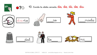 METODO GLOBAL, LETRA “D“ HABLA-M cortes0alba.blogspot.com.es Natalia Cortés Alba
10. Escribe la sílaba correcta. da, de, di, do, du
ño ___ro
____dal
___niela
bo___ ni___
 