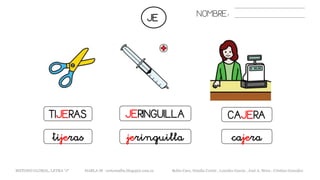 JE NOMBRE:
METODO GLOBAL, LETRA “J“ HABLA-M cortes0alba.blogspot.com.es Belén Caro, Natalia Cortés , Lourdes García , José A. Mora , Cristina González
CAJERATIJERAS JERINGUILLA
cajeratijeras jeringuilla
 
