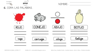 6. COPIA LAS PALABRAS.
NOMBRE:
ROJO CONEJO ABAJO BOTIJO
rojo conejo botijo
METODO GLOBAL, LETRA “J“ HABLA-M cortes0alba.blogspot.com.es Belén Caro, Natalia Cortés , Lourdes García, José A. Mora , Cristina González
abajo
 