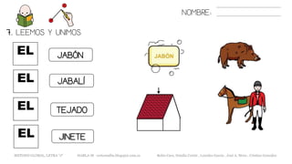 EL
7. LEEMOS Y UNIMOS.
EL
EL
JABÓN
TEJADO
JABALÍ
NOMBRE:
EL JINETE
METODO GLOBAL, LETRA “J“ HABLA-M cortes0alba.blogspot.com.es Belén Caro, Natalia Cortés , Lourdes García , José A. Mora , Cristina González
 