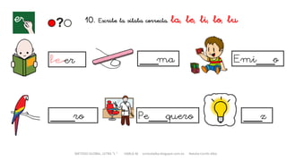 METODO GLOBAL, LETRA “L “ HABLA-M cortes0alba.blogspot.com.es Natalia Cortés Alba
10. Escribe la sílaba correcta. la, le, li, lo, lu
er ___ma
____ro
Emi___o
Pe___quero ___z
 