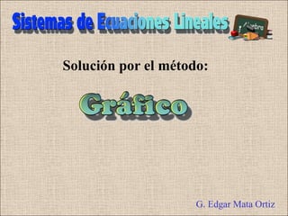 Solución por el método:




                     G. Edgar Mata Ortiz
 