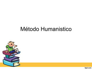 Método Humanistico
 