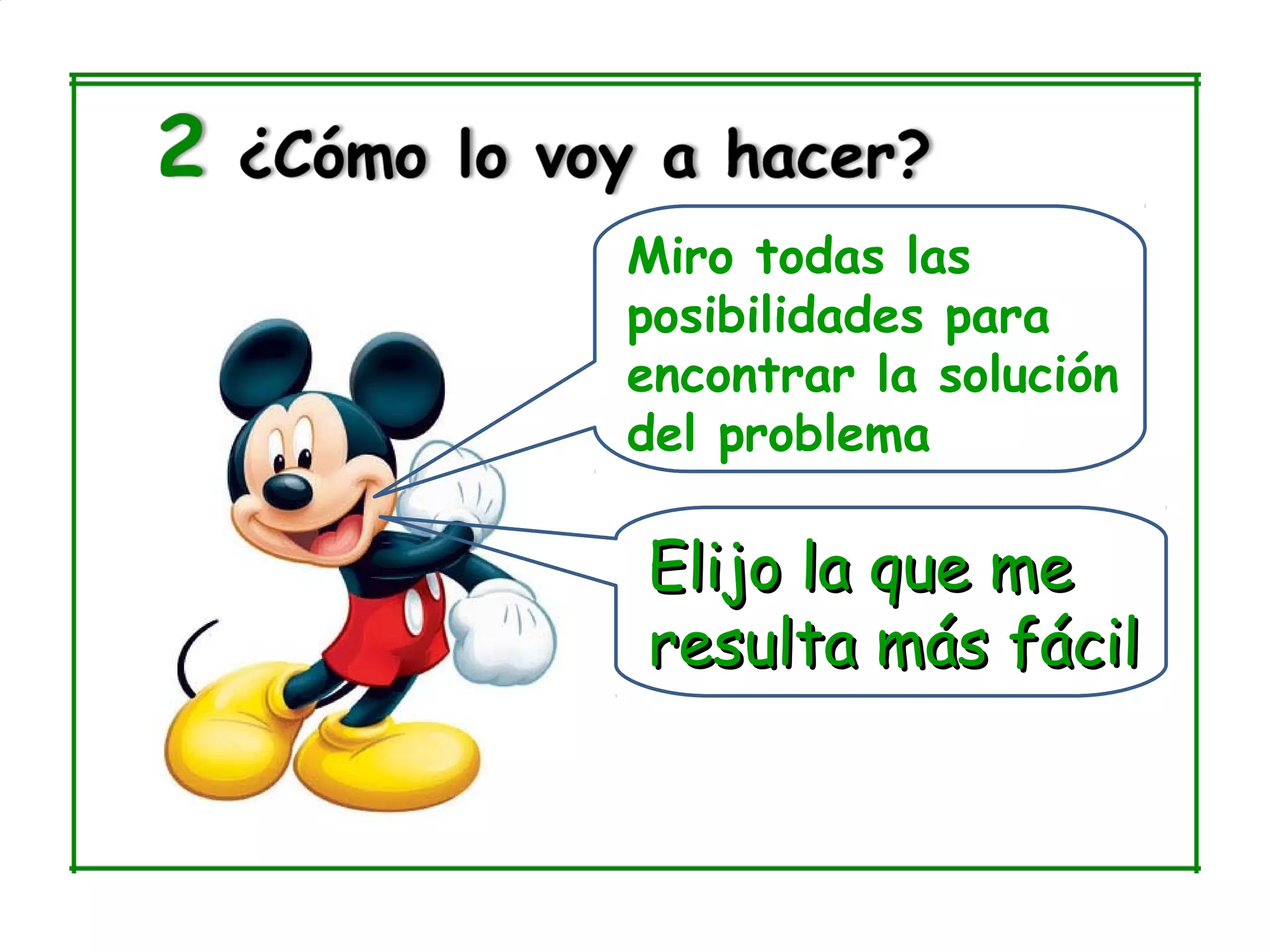 Miro todas las
posibilidades para
encontrar la solución
del problema

Elijo la que me
resulta más fácil
 