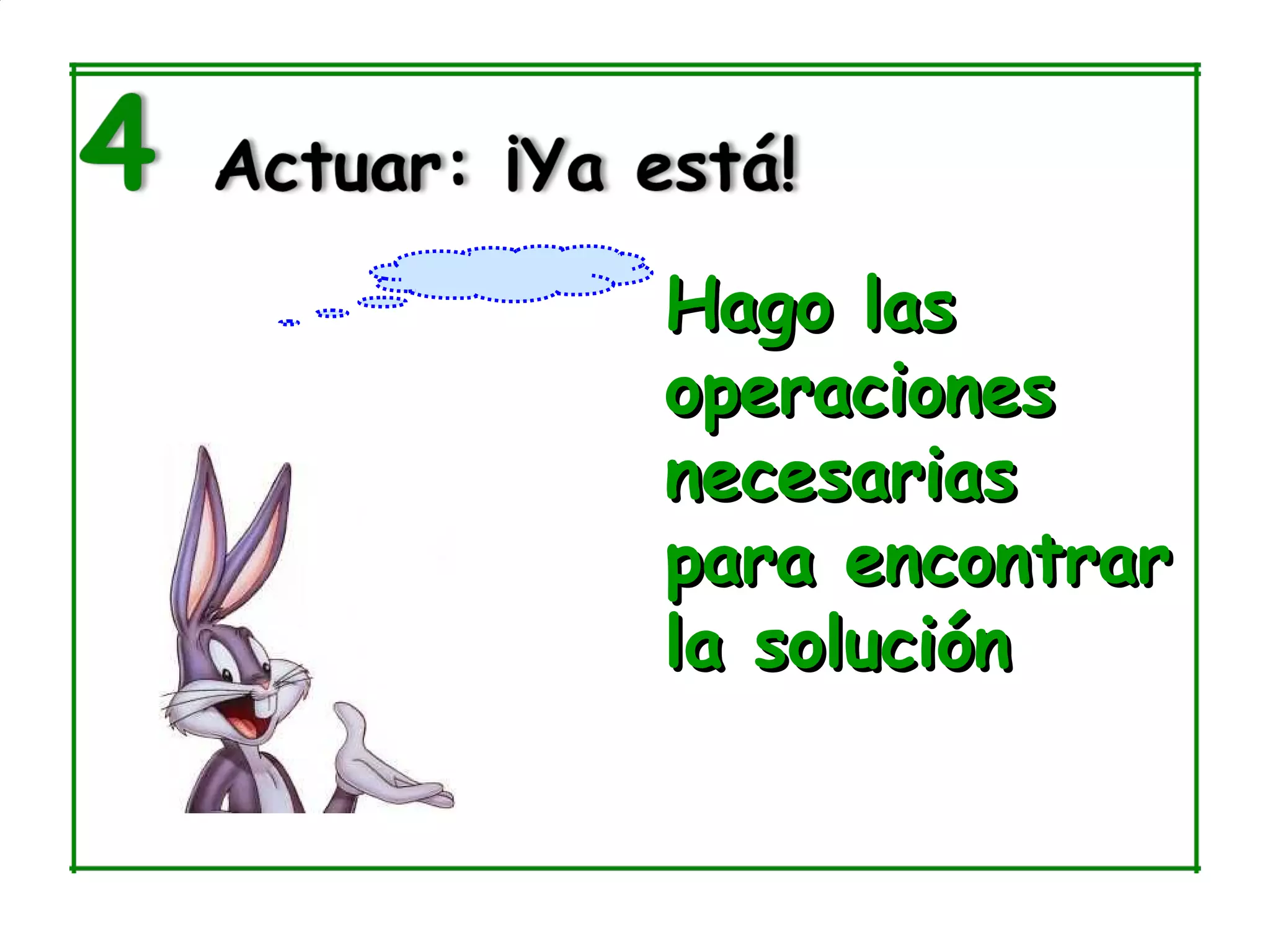 Hago las
operaciones
necesarias
para encontrar
la solución
 