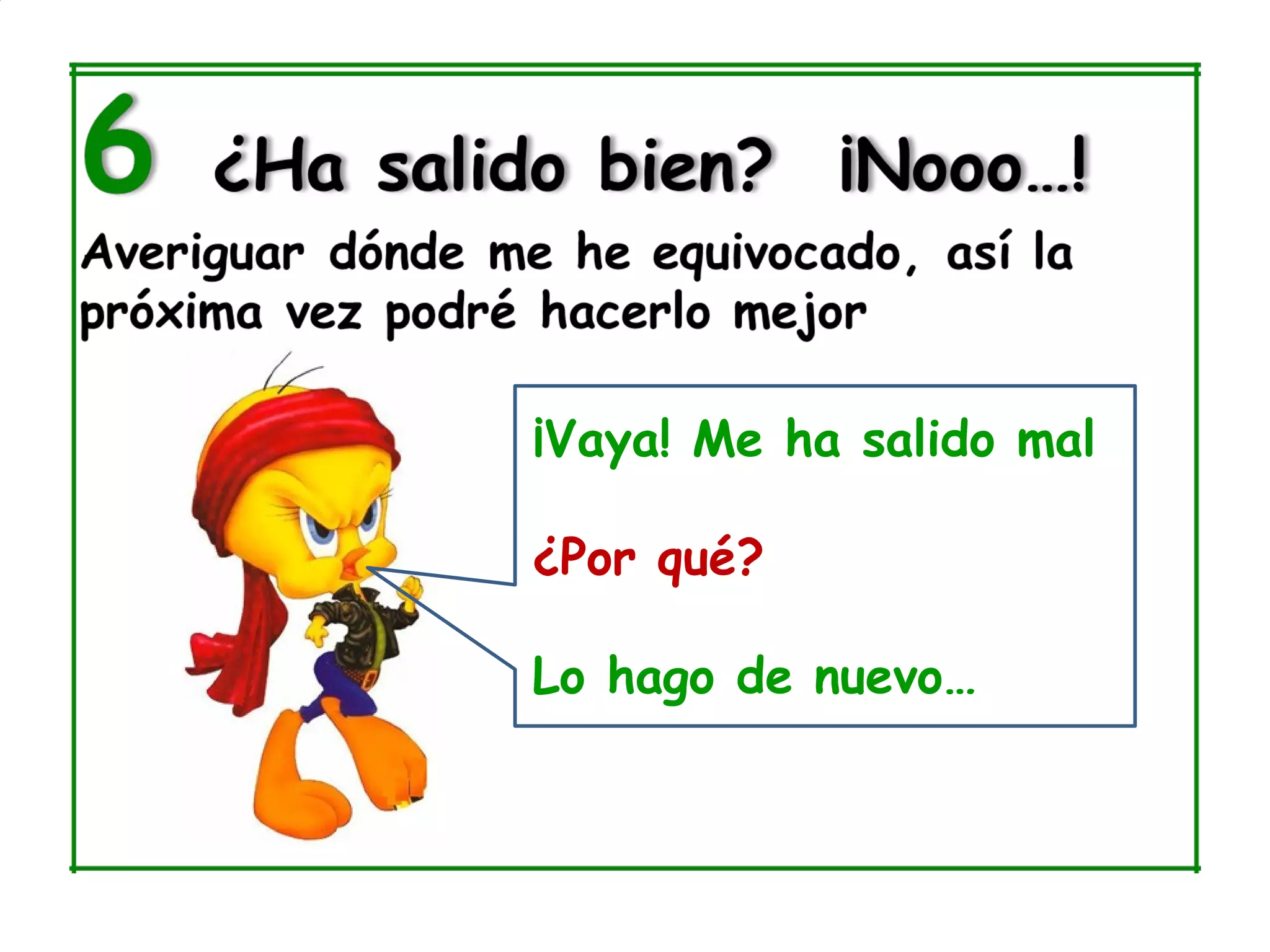 ¡Vaya! Me ha salido mal

¿Por qué?

Lo hago de nuevo…
 