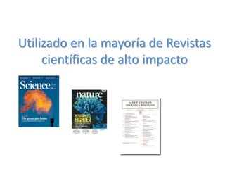 Utilizado en la mayoría de Revistas
científicas de alto impacto
 