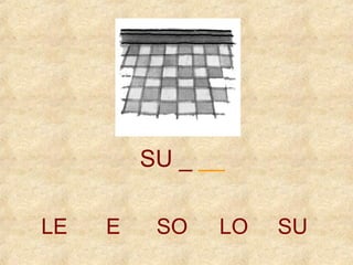 SU _ __ 
LE E SO LO SU 
 