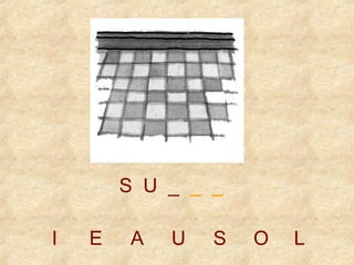 S U _ _ _ 
I E A U S O L 
 